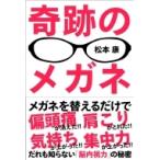 奇跡のメガネ だれも知らない「脳内視力」の秘密 / 松本康 〔本〕