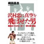 沢村忠に真空を飛ばせた男 昭和のプロモーター・野口修評伝 / 細田昌志  〔本〕