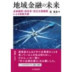 地域金融の未来 金融機関・経営者・認定支援機関による価値共創 / 森俊彦  〔本〕