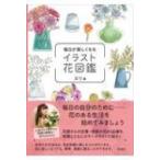 毎日が楽しくなるイラスト花図鑑 / エリ (イラストレーター)  〔本〕