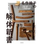 名作椅子の解体新書 見えない部分にこそ技術がある。:  名作たる理由が、分解する、剥がす、組み立てる、張