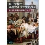 ローマ騎士ルキウス・クラウディウス または、恋愛の起源について / 山田正章  〔本〕