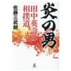 炎の男 田中英壽の相撲道 / 佐藤三武朗  〔本〕