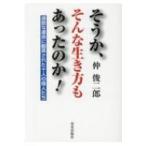 そうか、そんな生き方もあったのか 過酷な運命に翻弄された十人の偉人たち / 仲俊二郎 〔本〕
