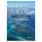 「オキナワの苦難を知る」伝えていこう!平和 沖縄平和学習に向けて読む本 / 鳥越一朗  〔本〕