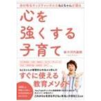 心を強くする子育て あの有名キッズチャンネルのもとちゃんが語る / 大河内基樹  〔本〕