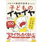 子どものイヤイヤこんなときどうする?100のヒント イヤイヤ期専門保育士が答える / クリハラタカシ  〔本〕