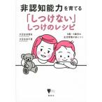 非認知能力を育てる「しつけない」しつけのレシピ 0歳〜5歳児の生活習慣が身につく こころライブラリー / 大