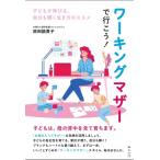 ワーキングマザーで行こう! 子どもが伸びる、自分も輝く生き方のススメ / 原田諭貴子  〔本〕