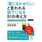 「君にまかせたい」と言われる部下になる51の考え方 サンマーク文庫 / 岩田松雄  〔文庫〕