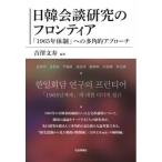 日韓会談研究のフロンティア 「1965年体制」への多角的アプローチ / 吉澤文寿  〔本〕