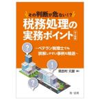 その判断が危ない!?税務処理の実務ポイント　法人税編 ベテラン税理士でも誤解しやすい事例を精選 / 見田村