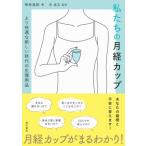 私たちの月経カップ より快適な新しい時代の生理用品 / 神林美帆  〔本〕