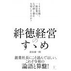 絆徳経営のすゝめ 100年続く一流企業は、なぜ絆と徳を大切にするのか? / 清水康一朗  〔本〕