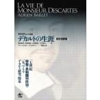 デカルトの生涯 校訂完訳版 A．バイエ 著 山田 弘明 他訳 哲学、思想