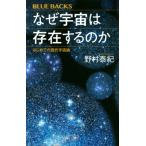 なぜ宇宙は存在するのか はじめての現代宇宙論 ブルーバックス / 野村泰紀  〔新書〕