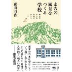 まちの風景をつくる学校 神山の小さな高校が試したこと / 森山円香  〔本〕