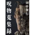 呪物蒐集録 / 田中俊行  〔本〕
