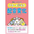 ゆる〜く覚える配合変化 理論とゴロ合わせで / 相澤学  〔本〕
