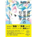 孤独と居場所の社会学 なんでもない“わたし”で生きるには / 阿比留久美  〔本〕
