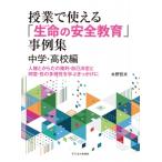 授業で使える「生命の安全教育」事例集　中学・高校編 人権とからだの権利・自己決定と同意・性の多様性を