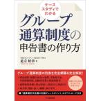 ケーススタディでわかるグループ通算制度の申告書の作り方 （改訂改題