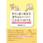 ダウン症のある子、赤ちゃんのころから「ことば」をはぐくむ 乳幼児期の子育てから / 植田紀美子  〔本〕