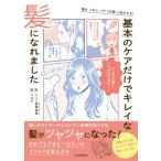 傷み、うねり、パサつき髪でも変われる! 基本のケアだけでキレイな髪になれました / 砂原由弥  〔本〕