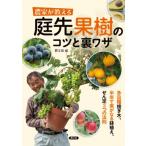 農家が教える庭先果樹のコツと裏ワザ 多品種接ぎ木、半年で実がなる鉢植え、せん定3つの法則 / 農文協  〔本
