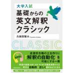 大学入試基礎からの英文解釈クラシック / 久保田智大  〔本〕
