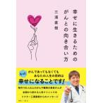 幸せに生きるためのがんとの向き合い方 / 三浦直樹  〔本〕