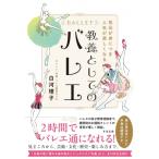 気品が身につき人生が楽しくなる　教養としてのバレエ / 白河理子  〔本〕