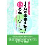 JAの未来を拓く13のキーワード 第30回JA全国大会決議の実践に向けて / 小林元  〔本〕