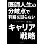 医師人生の分岐点で判断を誤らないキャリア戦略 / 小野勝広  〔本〕