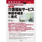 事業者必携 改訂新版 介護事業者のための 最新 介護福祉サービス申請手続きと書式 / 若林美佳  〔本〕