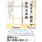 「「生きる」 教育」で変わる未来 学校を子どもたちの「心の安全基地」に / 大久保真紀  〔本〕