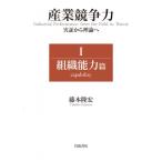 産業競争力 実証から理論へ I 組織能力篇 / 藤本隆宏 (書籍)  〔本〕