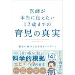 医師が本当に伝えたい12歳までの育児の真実 親子の身体と心を守るエビデンス / 今西洋介  〔本〕