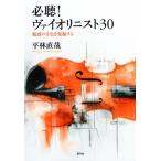 必聴!ヴァイオリニスト30 魅惑の音色を発掘する / 平林直哉  〔本〕