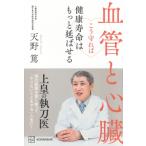 血管と心臓 こう守れば健康寿命はもっと延ばせる / 天野篤  〔本〕