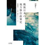 戦後日本の地方移住政策史 地域開発と“人材”創出のポリティクス / 伊藤将人  〔本〕