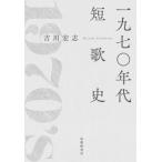 一九七〇年代短歌史 / 吉川宏志  〔本〕