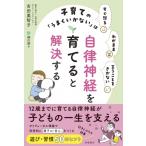 子育ての「うまくいかない」は自律神経を育てると解決する すぐ怒る　わがまま　言うことをきかない / 吉田