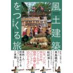 風土建築をつくる旅 自然・人・技術をめぐるフィールドワークと実践 / 小林広英  〔本〕