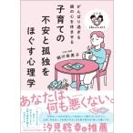 子育ての不安と孤独をほぐす心理学 がんばり過ぎる親の心を休ませる 「シリーズ 子育てのうしろだて」 / 柳