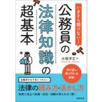 いまさら聞けない!公務員の法律知識の超基本 / 大塚洋文  〔本〕