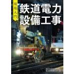 現場入門 鉄道電力設備工事 / 東日本旅客鉄道株式会社電力技術管理センター  〔本〕