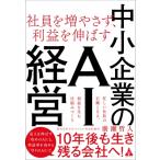 社員を増やさず、利益を伸ばす 中小企業のAI 経営 忙しい社長の右腕となる、利益を生む仕組みづくり / 廣瀬