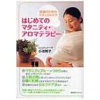はじめてのマタニティ・アロマテラピー 妊婦のためのナチュラルケア / 小池明子  〔本〕