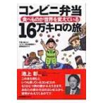 コンビニ弁当16万キロの旅 食べものが世界を変えている / コンビニ弁当探偵団  〔本〕